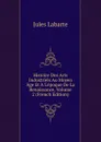 Histoire Des Arts Industriels Au Moyen Age Et A L.epoque De La Renaissance, Volume 2 (French Edition) - Jules Labarte