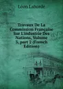 Travaux De La Commission Francaise Sur L.industrie Des Nations, Volume 3,.part 2 (French Edition) - Léon Laborde