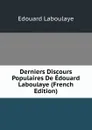 Derniers Discours Populaires De Edouard Laboulaye (French Edition) - Edouard Laboulaye