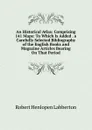 An Historical Atlas: Comprising 141 Maps: To Which Is Added . a Carefully Selected Bibliography of the English Books and Magazine Articles Bearing On That Period - Robert Henlopen Labberton