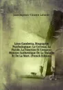 Leon Gambetta, Biographie Psychologique: Le Cerveau, La Parole, La Fonction Et L.organo: Histoire Authentique De La Maladie Et De La Mort. (French Edition) - Joan Baptiste Vincent Laborde