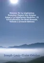 Histoire De La Legislation Romaine: Depuis Son Origine Jusqu.a La Legislation Moderne : Et Generalisation Du Droit Romain, Volume 2 (French Edition) - Joseph-Louis-Elzéar Ortolan