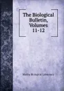 The Biological Bulletin, Volumes 11-12 - Marine Biological Laboratory
