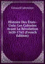 Histoire Des Etats-Unis: Les Colonies Avant La Revolution 1620-1763 (French Edition) - Edouard Laboulaye