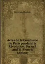 Actes de la Commune de Paris pendant la Revolution. Series I and II (French Edition) - Sigismond Lacroix