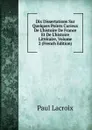Dix Dissertations Sur Quelques Points Curieux De L.histoire De France Et De L.histoire Litteraire, Volume 2 (French Edition) - Paul Lacroix