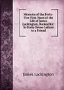 Memoirs of the Forty-Five First Years of the Life of James Lackington, Bookseller: In Forty-Seven Letters to a Friend - James Lackington