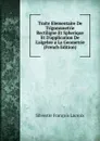 Traite Elementaire De Trigonometrie Rectiligne Et Spherique Et D.application De L.algebre a La Geometrie (French Edition) - Silvestre Françoise Lacroix