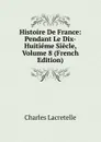 Histoire De France: Pendant Le Dix-Huitieme Siecle, Volume 8 (French Edition) - Charles Lacretelle