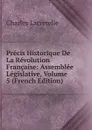 Precis Historique De La Revolution Francaise: Assemblee Legislative, Volume 5 (French Edition) - Charles Lacretelle