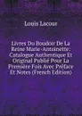 Livres Du Boudoir De La Reine Marie-Antoinette: Catalogue Authentique Et Original Publie Pour La Premiere Fois Avec Preface Et Notes (French Edition) - Louis Lacour