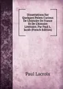 Dissertations Sur Quelques Points Curieux De L.histoire De France Et De L.histoire Litteraire, Par Paul L. Jacob (French Edition) - Paul Lacroix
