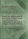 Traite Des Differences Et Des Series; Faisant Suite Au Traite Du Calcul Differentiel Et Du Calcul Integral (French Edition) - Silvestre Françoise Lacroix