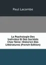 La Psychologie Des Individus Et Des Societes Chez Taine: Historien Des Litteratures (French Edition) - Paul Lacombe