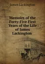 Memoirs of the Forty-Five First Years of the Life of James Lackington . - James Lackington