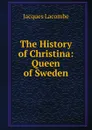 The History of Christina: Queen of Sweden - Jacques Lacombe