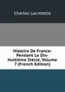 Histoire De France: Pendant Le Dix-Huitieme Siecle, Volume 7 (French Edition) - Charles Lacretelle