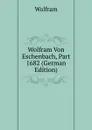 Wolfram Von Eschenbach, Part 1682 (German Edition) - Wolfram