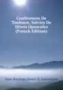 Conferences De Toulouse, Suivies De Divers Opuscules (French Edition) - Jean Baptiste Henri D. Lacordaire