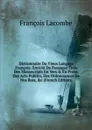 Dictionnaire Du Vieux Langage Francois: Enrichi De Passages Tires Des Manuscripts En Vers . En Prose, Des Acts Publics, Des Ordonnances De Nos Rois, .c (French Edition) - François Lacombe