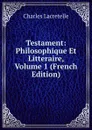 Testament: Philosophique Et Litteraire, Volume 1 (French Edition) - Charles Lacretelle
