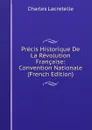 Precis Historique De La Revolution Francaise: Convention Nationale (French Edition) - Charles Lacretelle
