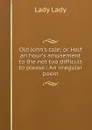 Old John.s tale; or Half an hour.s amusement to the not too difficult to please.: An irregular poem. - Lady Lady