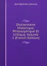 Dictionnaire Historique, Philosophique Et Critique, Volume 1 (French Edition) - Jean-Baptiste Ladvocat