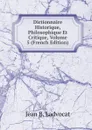 Dictionnaire Historique, Philosophique Et Critique, Volume 5 (French Edition) - Jean B. Ladvocat