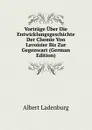 Vortrage Uber Die Entwicklungsgeschichte Der Chemie Von Lavoisier Bis Zur Gegenwart (German Edition) - Albert Ladenburg