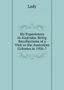 My Experiences in Australia: Being Recollections of a Visit to the Australian Colonies in 1956-7 - Lady