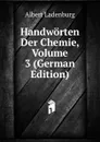 Handworten Der Chemie, Volume 3 (German Edition) - Albert Ladenburg
