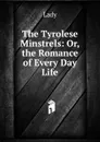 The Tyrolese Minstrels: Or, the Romance of Every Day Life - Lady