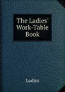The Ladies. Work-Table Book - Ladies