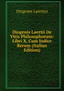 Diogenis Laertii De Vitis Philosophorum: Libri X, Cum Indice Rerum (Italian Edition) - Diogenes Laertius