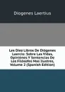 Les Diez Libros De Diogenes Laercio: Sobre Las Vidas, Opiniones Y Sentencias De Los Filosofes Mas Ilustres, Volume 2 (Spanish Edition) - Diogenes Laertius