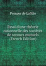 Essai d.une theorie rationnelle des societes de secours mutuels (French Edition) - Prosper de Lafitte
