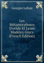 Les Metamorphoses D.ovide Et Leurs Modeles Grecs (French Edition) - Georges Lafaye