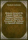 Historia General De Espana Desde Los Tiempos Primitivos Hasta La Muerte De Fernando Vii, Volume 12 (Spanish Edition) - Modesto Lafuente