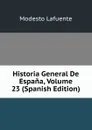 Historia General De Espana, Volume 23 (Spanish Edition) - Modesto Lafuente