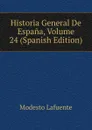 Historia General De Espana, Volume 24 (Spanish Edition) - Modesto Lafuente