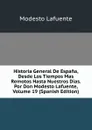 Historia General De Espana, Desde Los Tiempos Mas Remotos Hasta Nuestros Dias. Por Don Modesto Lafuente, Volume 19 (Spanish Edition) - Modesto Lafuente