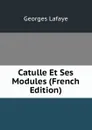 Catulle Et Ses Modules (French Edition) - Georges Lafaye