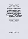 Historia General De Espana Desde Los Tiempos Primitivos Hasta La Muerte De Fernando Vii, Volume 11 (Spanish Edition) - Juan Valera