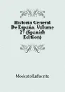 Historia General De Espana, Volume 27 (Spanish Edition) - Modesto Lafuente