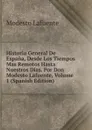 Historia General De Espana, Desde Los Tiempos Mas Remotos Hasta Nuestros Dias. Por Don Modesto Lafuente, Volume 1 (Spanish Edition) - Modesto Lafuente