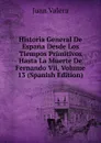Historia General De Espana Desde Los Tiempos Primitivos Hasta La Muerte De Fernando Vii, Volume 13 (Spanish Edition) - Juan Valera