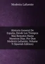 Historia General De Espana, Desde Los Tiempos Mas Remotos Hasta Nuestros Dias. Por Don Modesto Lafuente, Volume 9 (Spanish Edition) - Modesto Lafuente