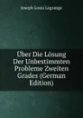Uber Die Losung Der Unbestimmten Probleme Zweiten Grades (German Edition) - Joseph Louis Lagrange
