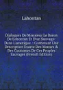 Dialogues De Monsieur Le Baron De Lahontan Et D.un Sauvage: Dans L.amerique. : Contenant Une Description Exacte Des Moeurs . Des Coutumes De Ces Peuples Sauvages (French Edition) - Lahontan